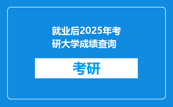 就业后2025年考研大学成绩查询