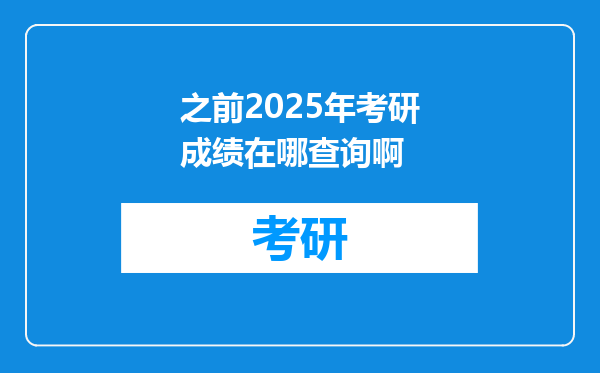 之前2025年考研成绩在哪查询啊