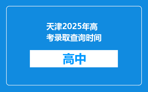 天津2025年高考录取查询时间