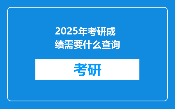 2025年考研成绩需要什么查询