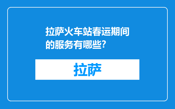 拉萨火车站春运期间的服务有哪些？
