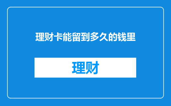 理财卡能留到多久的钱里