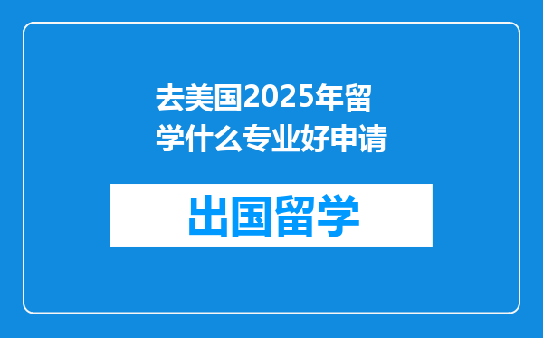 去美国2025年留学什么专业好申请