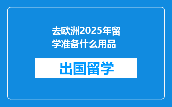 去欧洲2025年留学准备什么用品