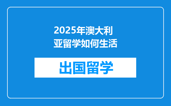 2025年澳大利亚留学如何生活