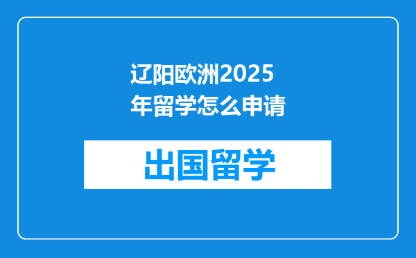 辽阳欧洲2025年留学怎么申请