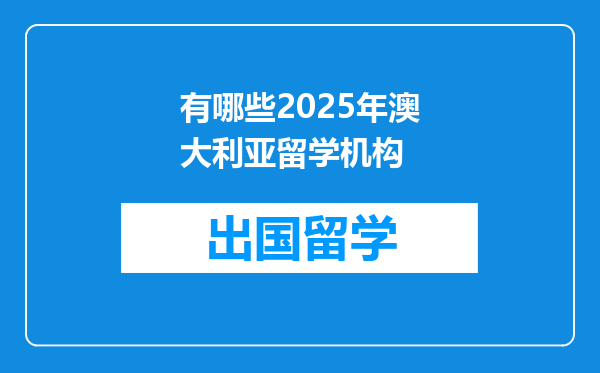 有哪些2025年澳大利亚留学机构