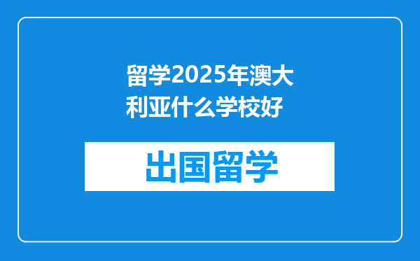 留学2025年澳大利亚什么学校好