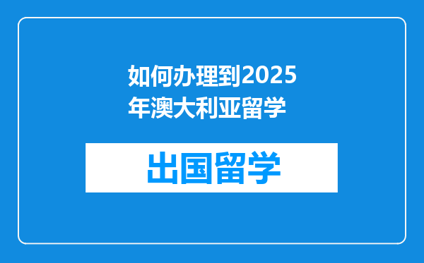 如何办理到2025年澳大利亚留学