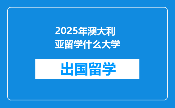 2025年澳大利亚留学什么大学