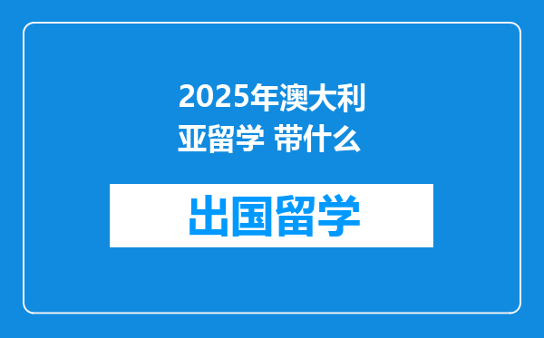 2025年澳大利亚留学 带什么