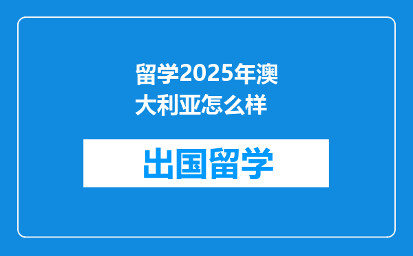 留学2025年澳大利亚怎么样