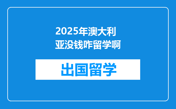 2025年澳大利亚没钱咋留学啊