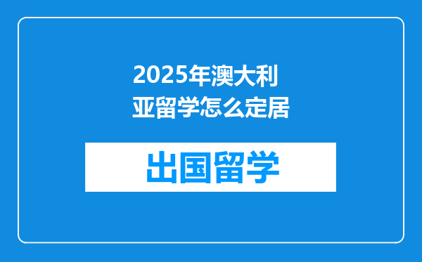 2025年澳大利亚留学怎么定居