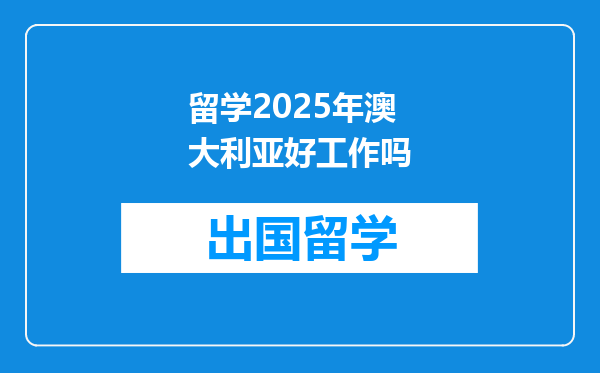 留学2025年澳大利亚好工作吗