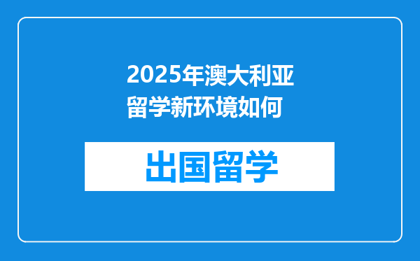 2025年澳大利亚留学新环境如何