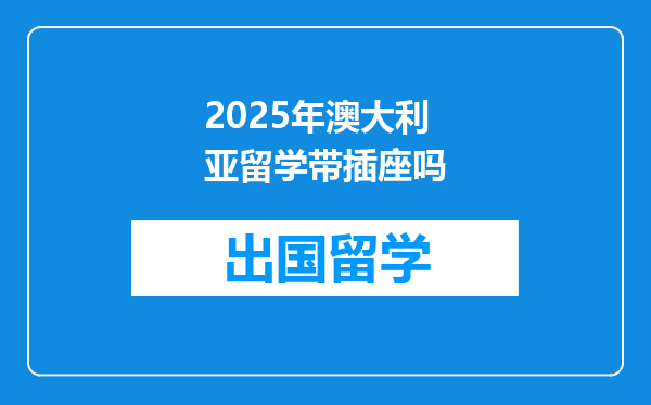 2025年澳大利亚留学带插座吗
