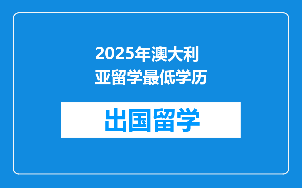 2025年澳大利亚留学最低学历