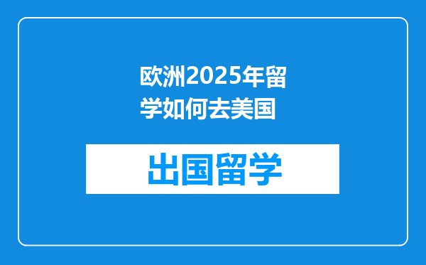 欧洲2025年留学如何去美国