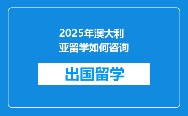 2025年澳大利亚留学如何咨询
