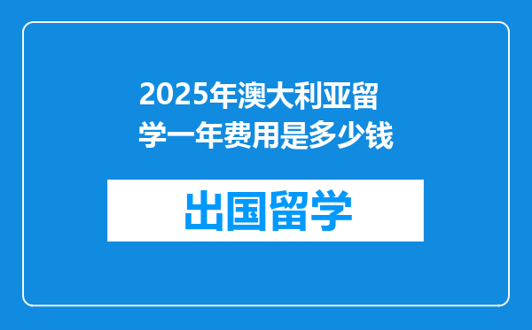 2025年澳大利亚留学一年费用是多少钱