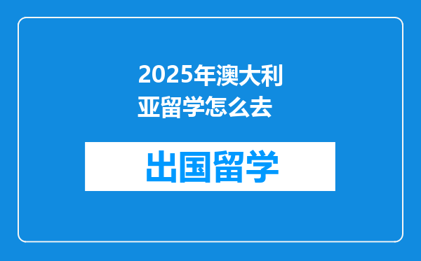 2025年澳大利亚留学怎么去