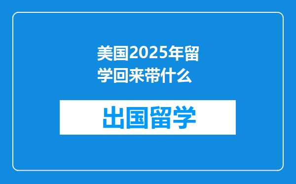 美国2025年留学回来带什么