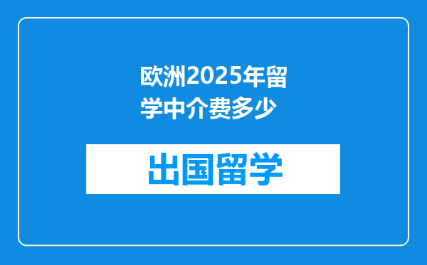 欧洲2025年留学中介费多少