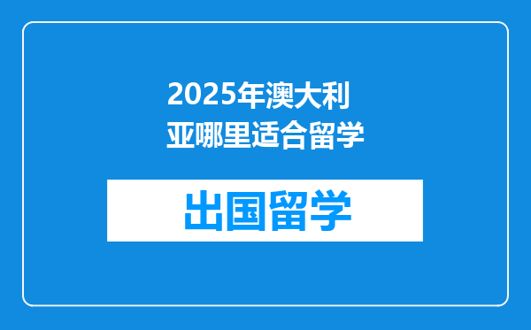 2025年澳大利亚哪里适合留学