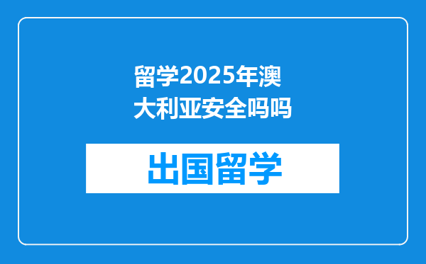 留学2025年澳大利亚安全吗吗