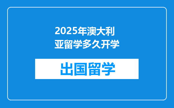 2025年澳大利亚留学多久开学