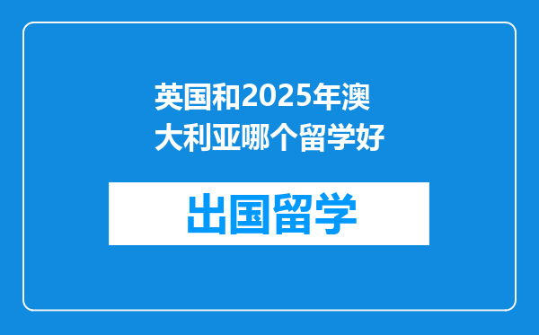 英国和2025年澳大利亚哪个留学好