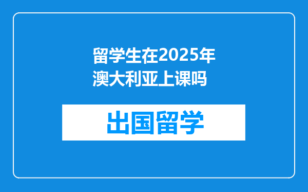 留学生在2025年澳大利亚上课吗