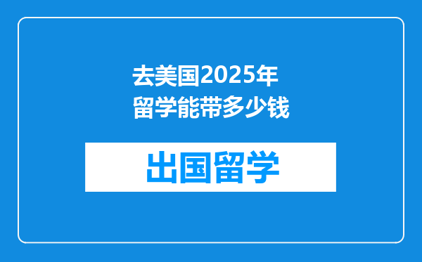 去美国2025年留学能带多少钱