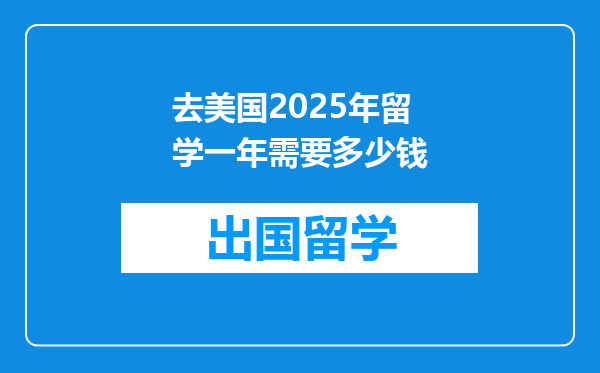 去美国2025年留学一年需要多少钱