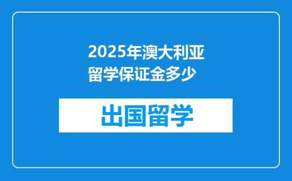 2025年澳大利亚留学保证金多少