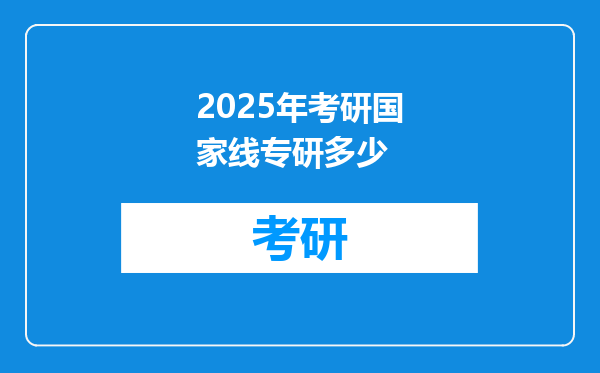 2025年考研国家线专研多少