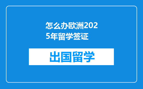 怎么办欧洲2025年留学签证