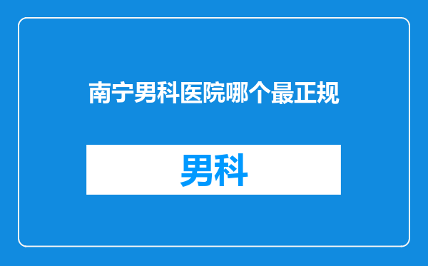 南宁男科医院哪个最正规