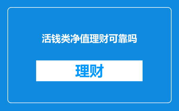 活钱类净值理财可靠吗