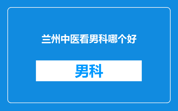 兰州中医看男科哪个好