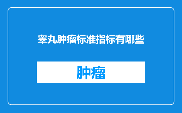 睾丸肿瘤标准指标有哪些