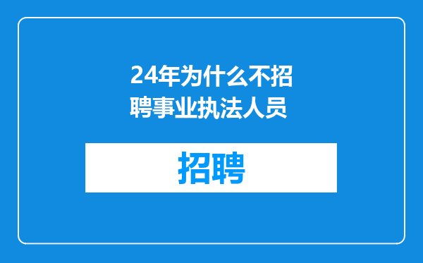 24年为什么不招聘事业执法人员