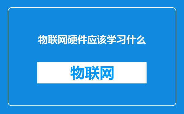物联网硬件应该学习什么
