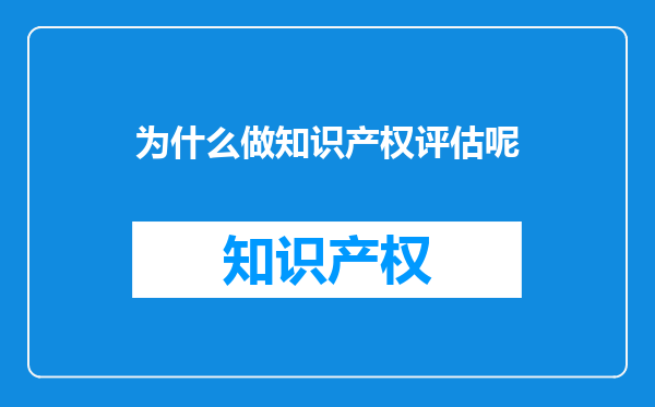 为什么做知识产权评估呢