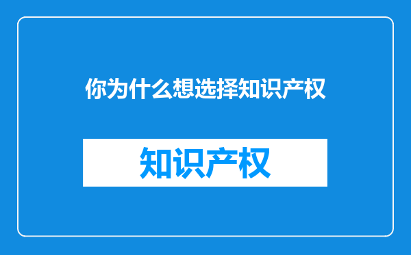 你为什么想选择知识产权