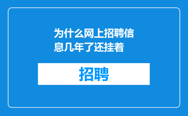 为什么网上招聘信息几年了还挂着