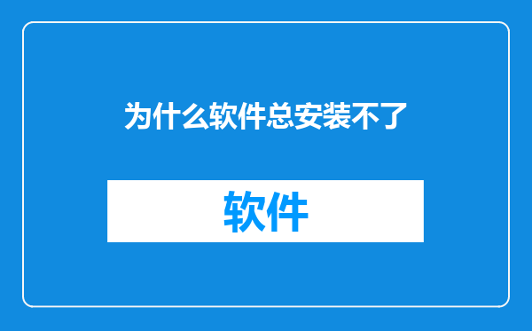 为什么软件总安装不了