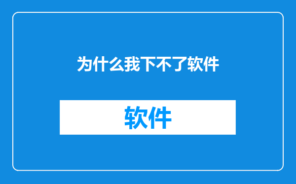 为什么我下不了软件