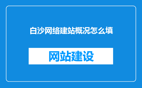 白沙网络建站概况怎么填